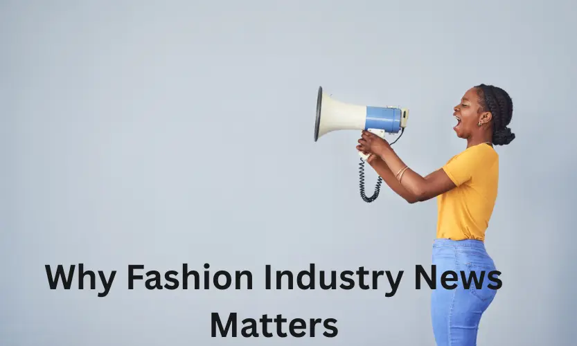 Why Fashion Industry News Matters