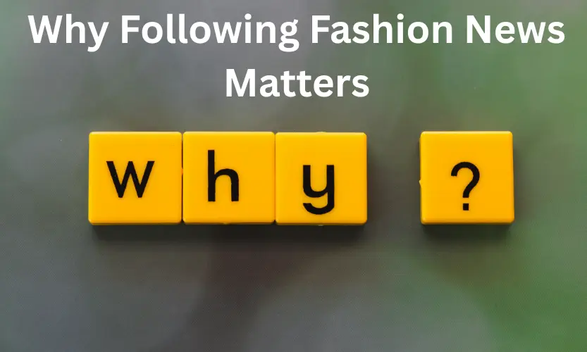 Why Following Fashion News Matters
