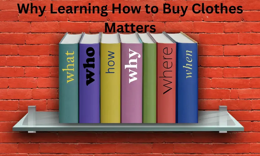 Why Learning How to Buy Clothes Matters