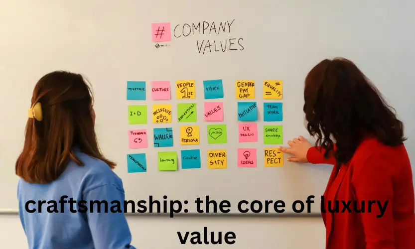 craftsmanship: the core of luxury value