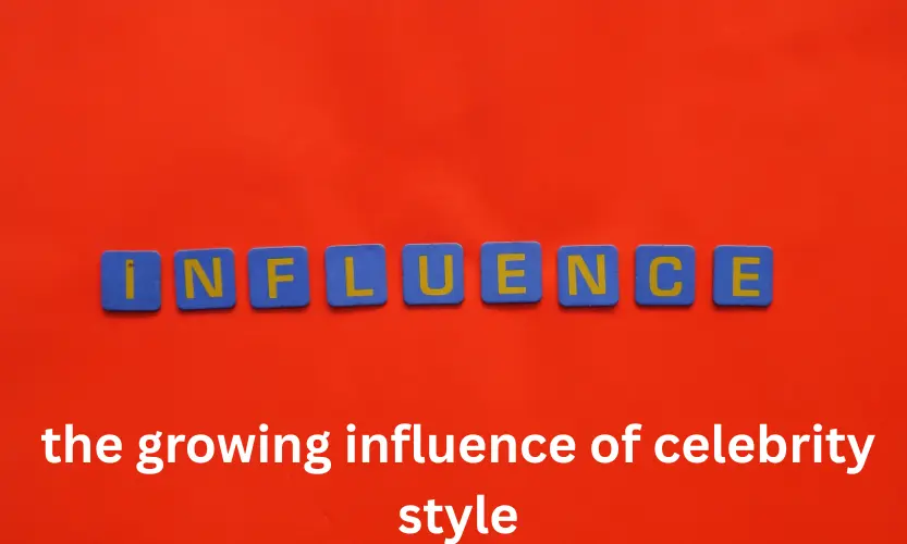 the growing influence of celebrity style