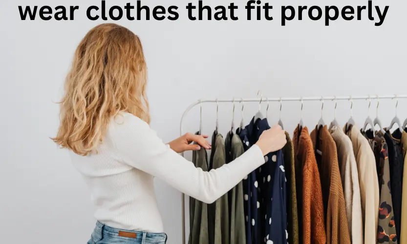 wear clothes that fit properly