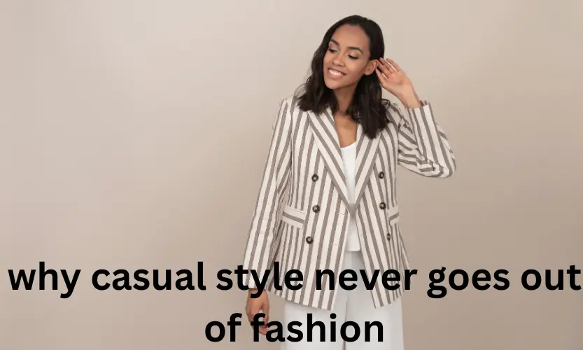 why casual style never goes out of fashion