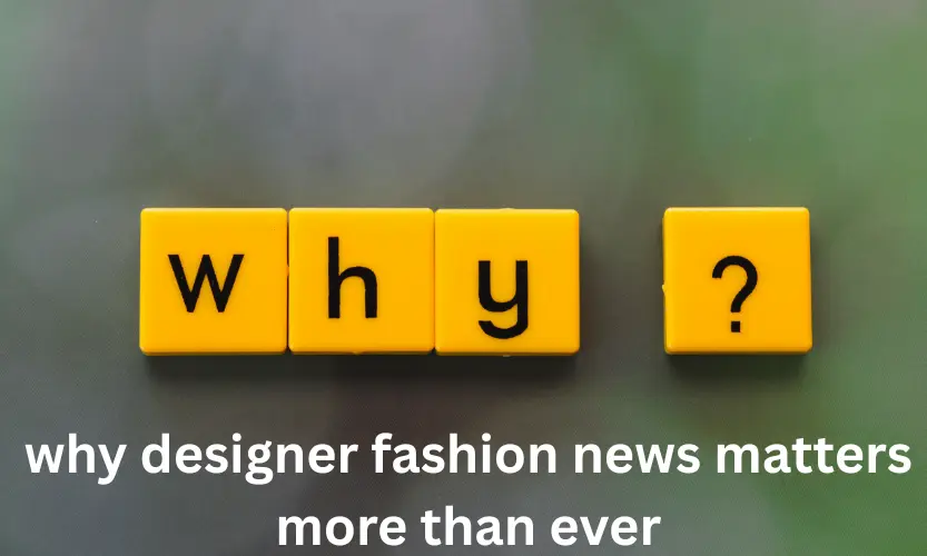 why designer fashion news matters more than ever